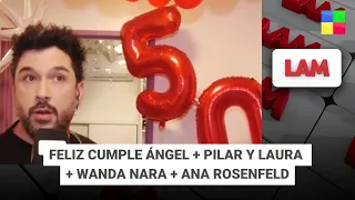 FELIZ CUMPLE ÁNGEL + PILAR Y LAURA + WANDA NARA + ANA ROSENFELD #LAM | Programa completo (01/07/26)