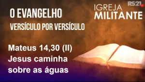 Igreja Militante - 05/02/26 - Mateus 14,30 (II) - Jesus caminha sobre as águas