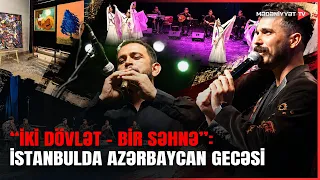 İstanbulda Azərbaycan və Türkiyənin ortaq mədəniyyəti nümayiş olunub