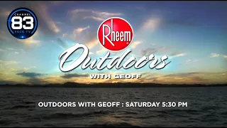 OUTDOORS WITH GEOFF - 5:30 SATURDAY - CHANNEL 83