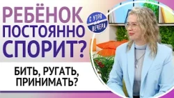 Ребёнок постоянно спорит? Бить, ругать, принимать?