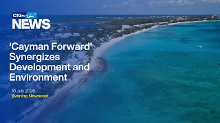 ‘Cayman Forward’ Synergises Development and Environment | Friday 10 July | CIGtv News