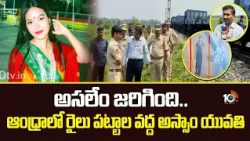 అసలేం జరిగింది.. ఆంధ్రాలో రైలు పట్టాల వద్ద అస్సాం యువతి | Assam Woman Incident | 10TV