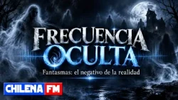11 OCT 2026 FRECUENCIA OCULTA Fantasmas el negativo de la realidad