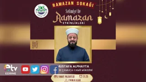 SELİMİYE’DE RAMAZAN GECESİ KUR’AN TİLAVETİ MUSTAFA ALPHAYTA EDİRNELİLERLE BULUŞACAK