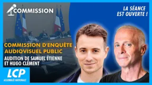 Audiovisuel public audition de Hugo Clément et Samuel Étienne | La séance est ouverte ! - 24/02/2026