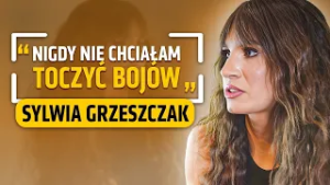 SYLWIA GRZESZCZAK: ZAWSZE NA KOŃCU ZOSTAWAŁAM SAMA