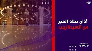الصلاة خير من النوم .. أذان صلاة الفجر من مسجد السيدة زينب