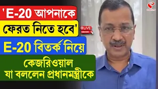 Arvind Kejriwal | 'E-20 আপনাকে ফেরত নিতে হবে' E-20 বিতর্ক নিয়ে কেজরিওয়াল যা বললেন প্রধানমন্ত্রীকে