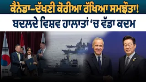 Canada-South Korea defense agreement ! ਬਦਲਦੇ ਵਿਸ਼ਵ ਹਾਲਾਤਾਂ ‘ਚ ਵੱਡਾ ਕਦਮ