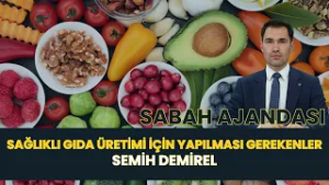 SABAH AJANDASI I SAĞLIKLI GIDA ÜRETİMİ İÇİN YAPILMASI GEREKENLER - SEMİH DEMİREL