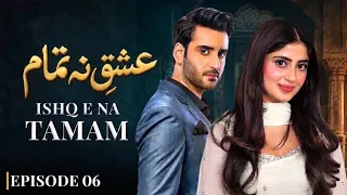 Ishq E Natamam Episode 6 | Sajal Aly, Aagha Ali | Latest Pakistani Drama