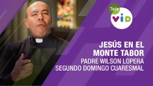 Jesús en el Monte Tabor, Segundo Domingo Cuaresmal ✝️ Padre Wilson Lopera | Tele VID