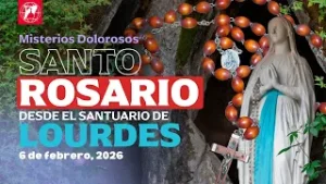 Rosario de Lourdes: Misterios dolorosos | 6 de febrero 2026
